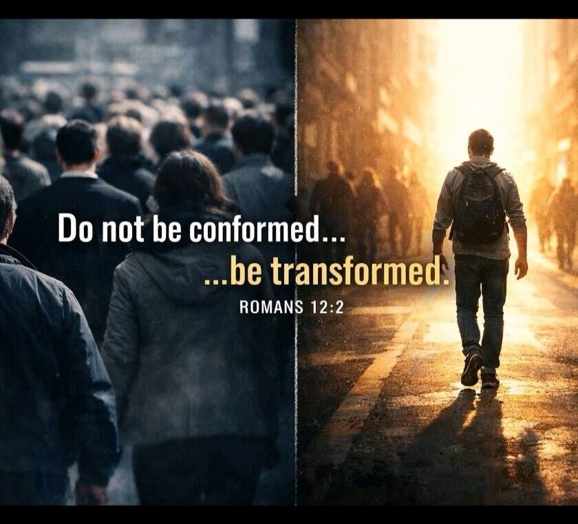 Do not be conformed... ...be transformed! ROMANS 12:2