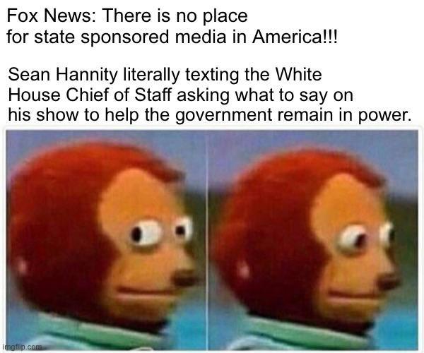 Fox News There is no place for state sponsored media in Americal Sean Hannity literally texting the White House Chief of Staff asking what to say on his show to help the government remain in power