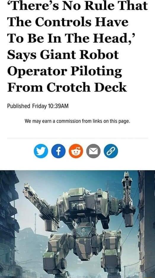 Theres No Rule That The Controls Have To Be In The Head Says Giant Robot Operator Piloting From Crotch Deck Published Friday 1039AM We may earn a commission from links on this page 0006