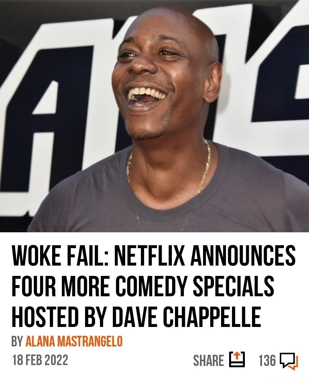 WOKE FAIL NETFLIX ANNOUNCES FOUR MORE COMEDY SPECIALS HOSTED BY DAVE CHAPPELLE BY ALANA MASTRANGELD 18FEB2022 SHARE B2 136 L