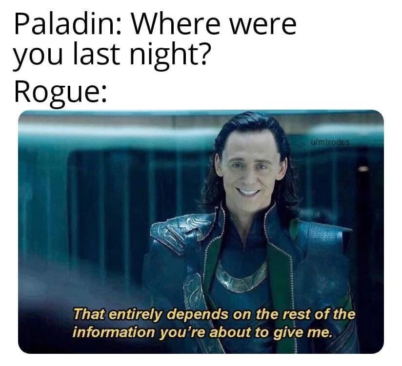 Paladin Where were you last night Rogue That entirely depends on the rest of the information youre about to give me