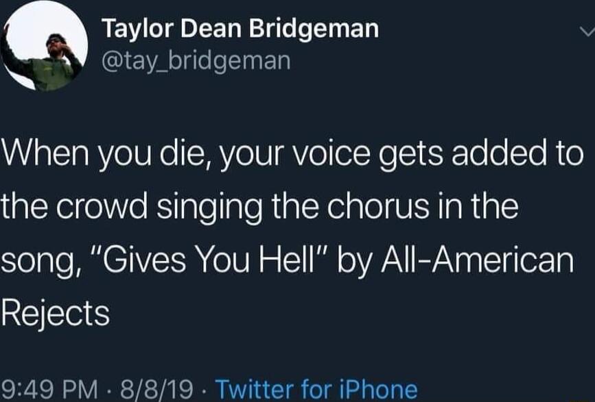a REV I EEL T EL v by A tay_bridgeman When you die your voice gets added to the crowd singing the chorus in the song Gives You Hell by All American Rejects 949 PM 8819 Twitter for iPhone