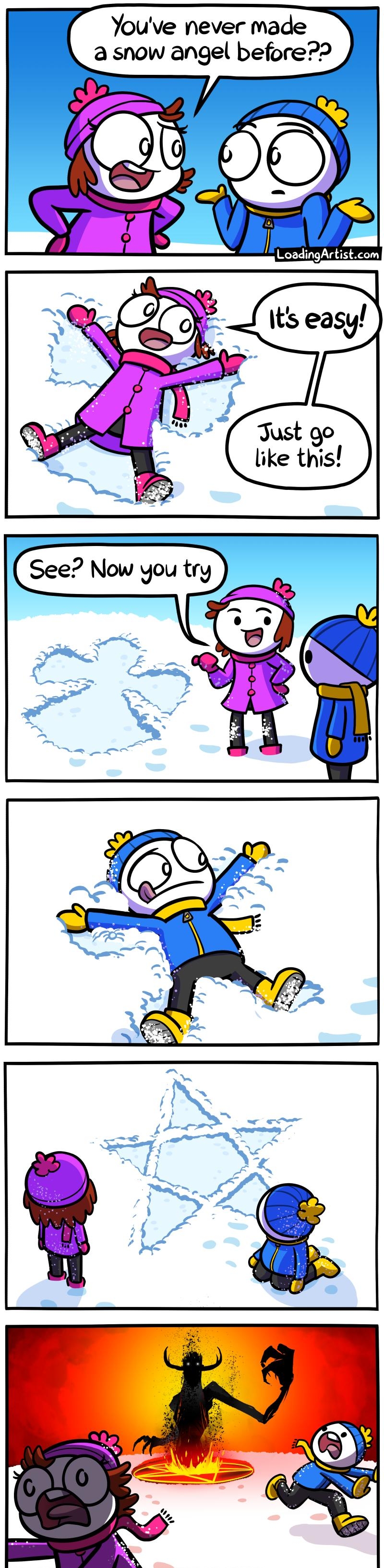Youve never made a snow angel before S