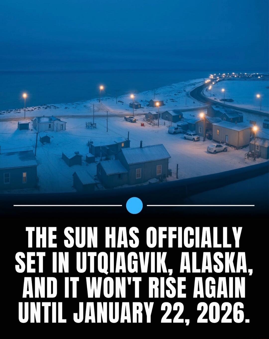 THE SUN HAS OFFICIALLY SET IN UTQIAQGIK, ALASKA, AND IT WON'T RISE AGAIN UNTIL JANUARY 22, 2026.