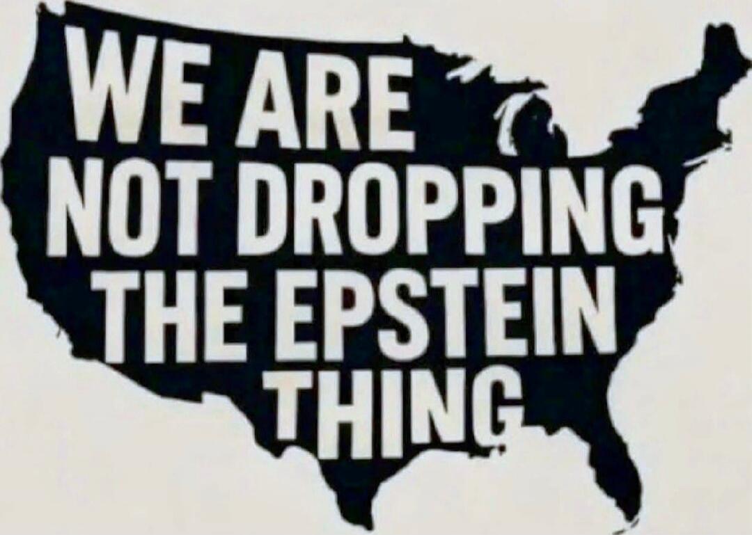 WE ARE NOT DROPPING THE EPSTEIN THING