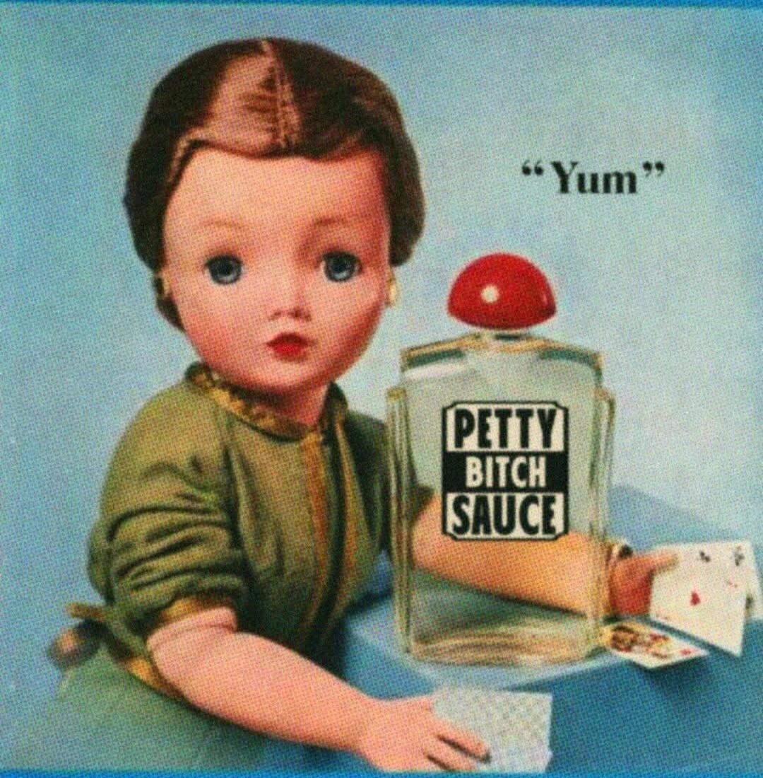 Yum. PETTY BITCH SAUCE.