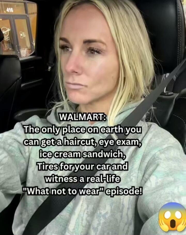 WALMART: The only place on earth you can get a haircut, eye exam, ice cream sandwich, Tires for your car and witness a real-life 