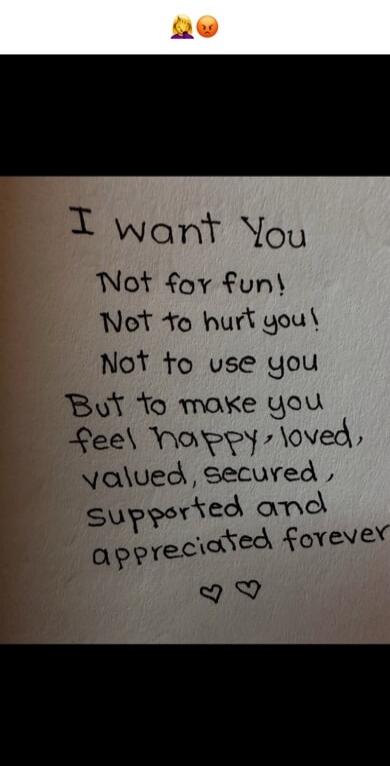 I want You Not for fun! Not to hurt you! Not to use you But to make you feel happy, loved, valued, secured, supported and appreciated forever