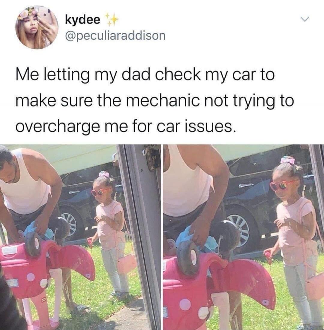 Me letting my dad check my car to make sure the mechanic not trying to overcharge me for car issues.