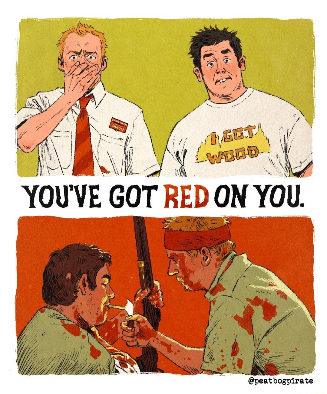 YOU'VE GOT RED ON YOU. I GOT WOOD.