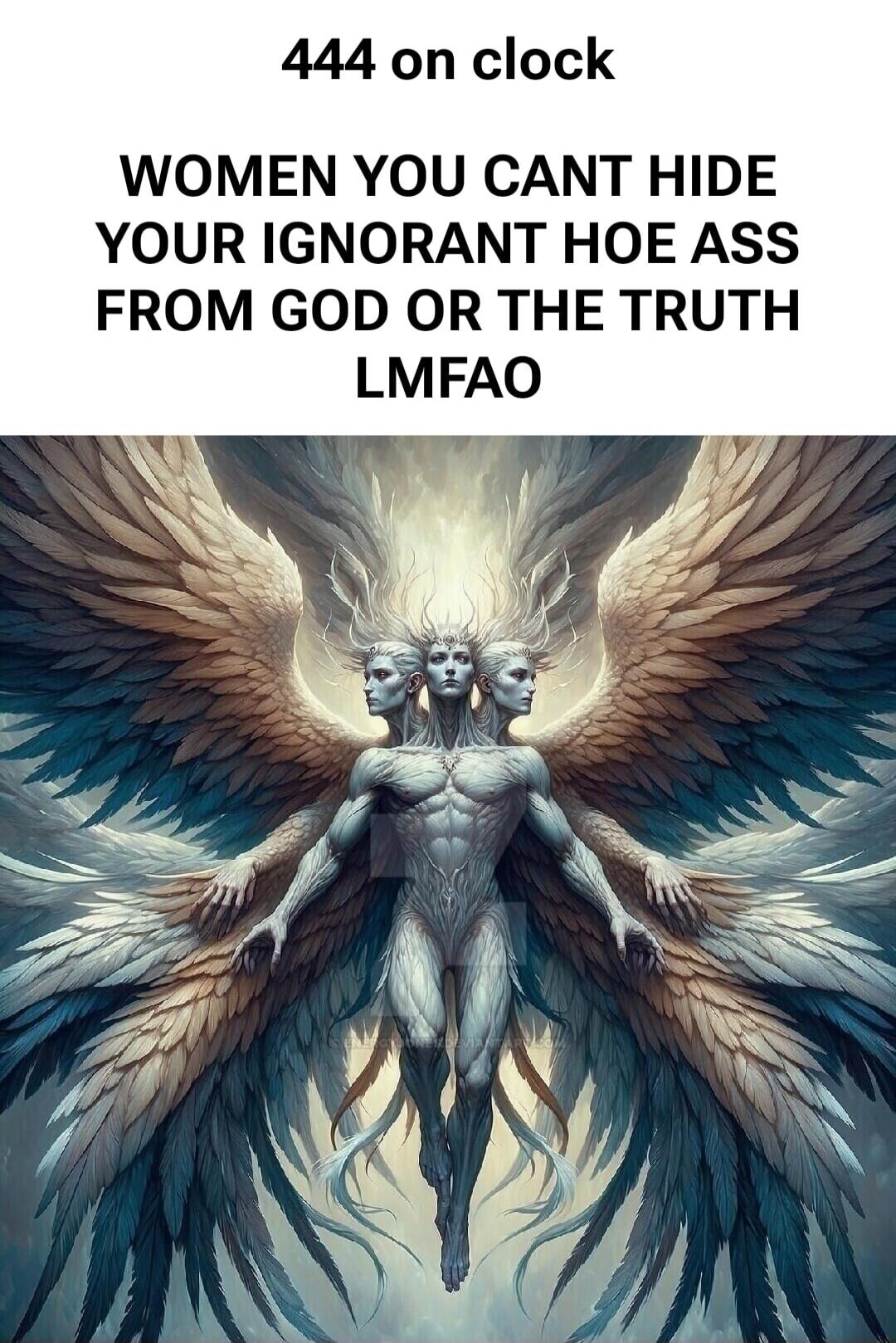 444 on clock WOMEN YOU CANT HIDE YOUR IGNORANT HOE ASS FROM GOD OR THE TRUTH LMFAO