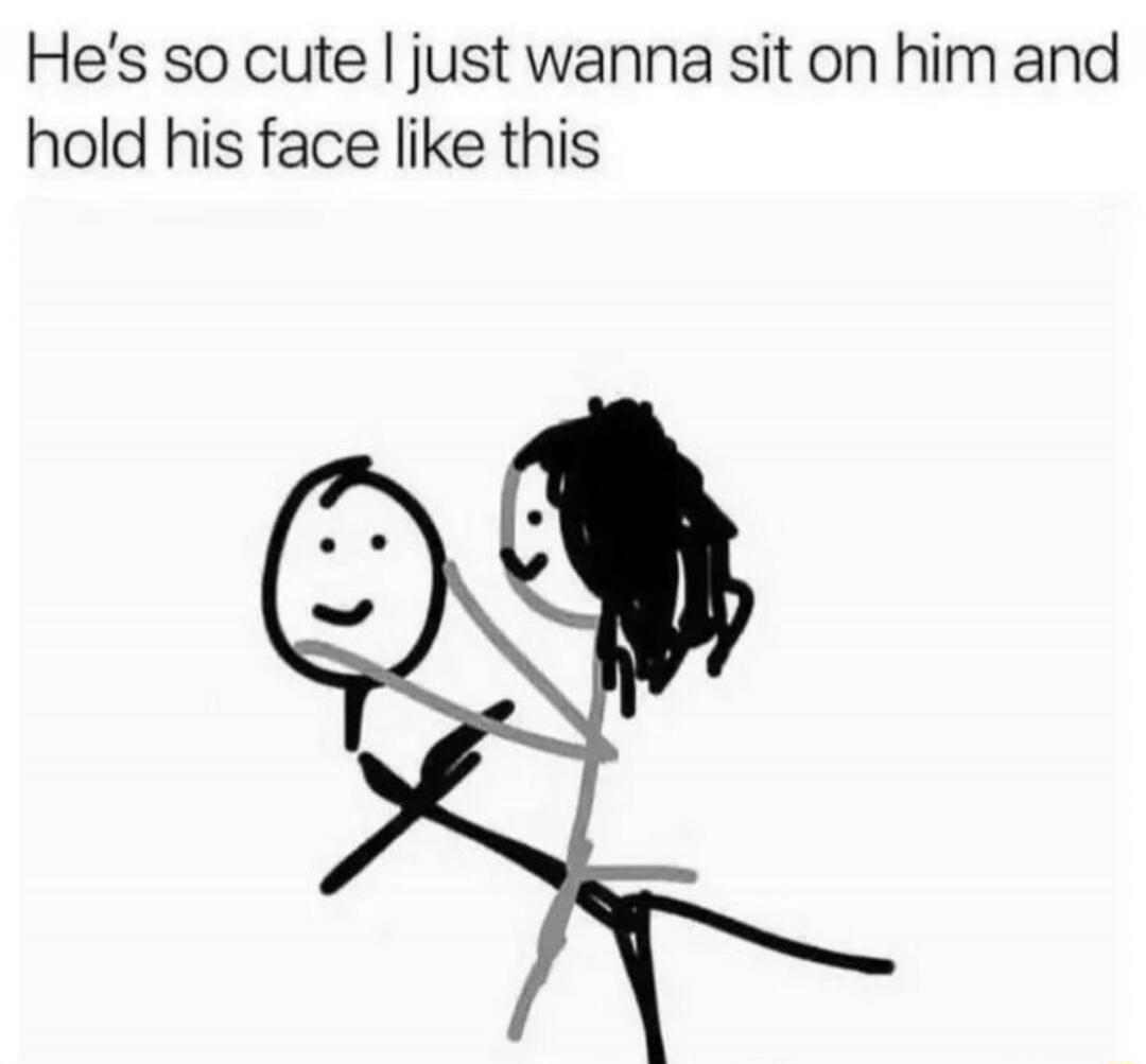 He's so cute I just wanna sit on him and hold his face like this