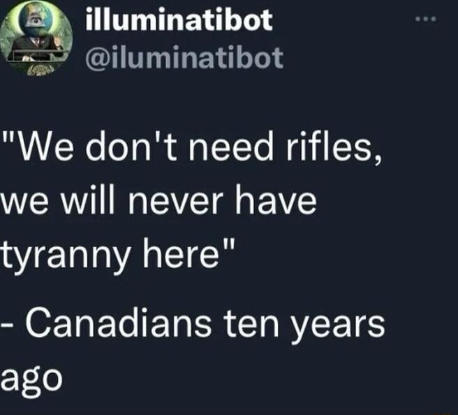 HI T EYH iluminatibot We dont need rifles VRN EYEI R B tyranny here Canadians ten years ago