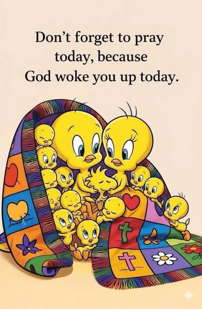 Don't forget to pray today, because God woke you up today.