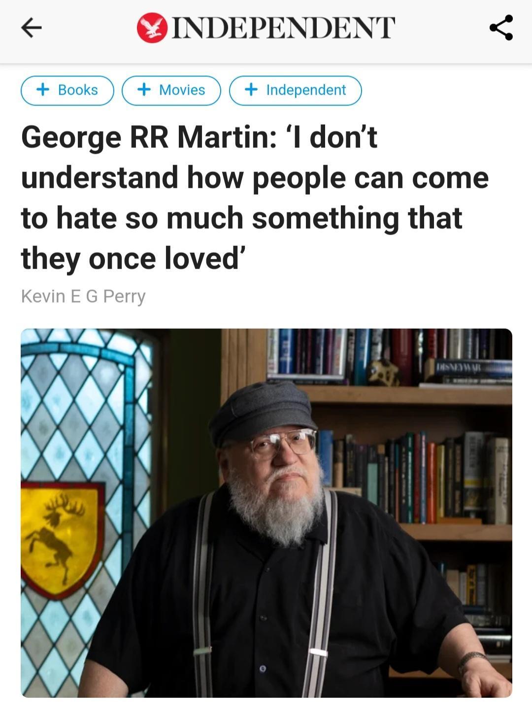 QINDEPENDENT 4 R j I GO AT i Books Movies Independe 4 Books k lovies 4 Inc epenc ent George RR Martin l dont understand how people can come to hate so much something that they once loved