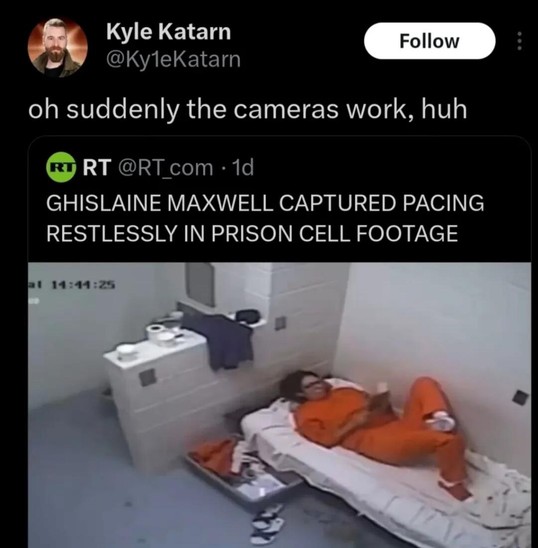 oh suddenly the cameras work, huh

RT @RT_com: GHISLAINE MAXWELL CAPTURED PACING RESTLESSLY IN PRISON CELL FOOTAGE