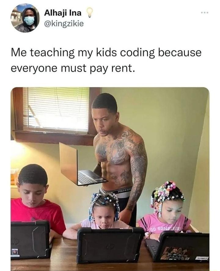 r Alhajilna kingzikie Me teaching my kids coding because everyone must pay rent