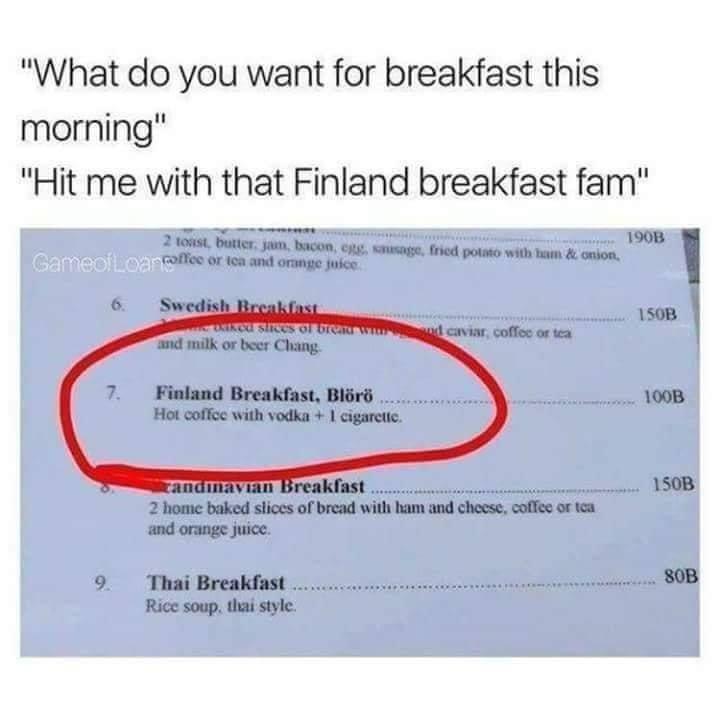 What do you want for breakfast this morning Hit me with that Finland breakfast fam i s et e i _m wa Finland Breakfast Biord 1008 ot culc with v e 1508 e bk e ofboed i o s chse e o rangs o 9 Thai Breakfast o Rice soup thai siyle