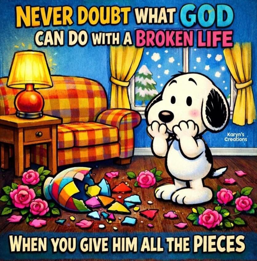 NEVER DOUBT WHAT GOD CAN DO WITH A BROKEN LIFE WHEN YOU GIVE HIM ALL THE PIECES