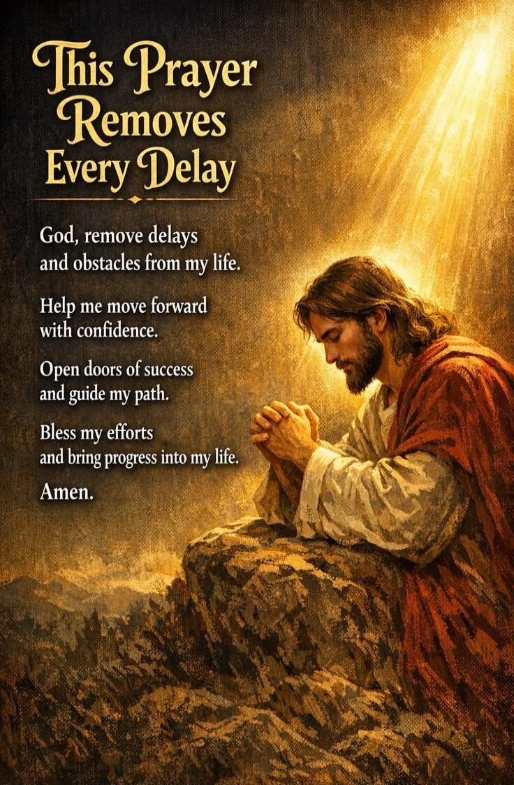 This Prayer Removes Every Delay God, remove delays and obstacles from my life. Help me move forward with confidence. Open doors of success and guide my path. Bless my efforts and bring progress into my life. Amen.