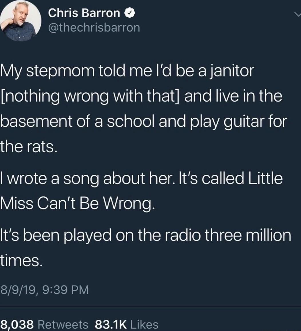 Chris Barron ClGETELE N VIS ClolntelpphielleHnpcH ke N oTRNE Tl ol nothing wrong with that and live in the basement of a school and play guitar for the rats wrote a song about her Its called Little Miss Cant Be Wrong 1 Y oTTaN o VTo NolaRiaCH le foR i YWl IfoTg times 8919 939 PM 8038 Retweets 831K Likes
