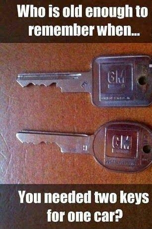 Whoiis old enough to rememher when ou needed two keys for one car