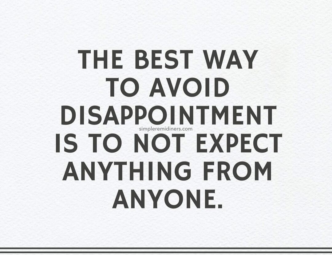 THE BEST WAY TO AVOID DISAPPOINTMENT IS TO NOT EXPECT ANYTHING FROM ANYONE. simpleremidies.com