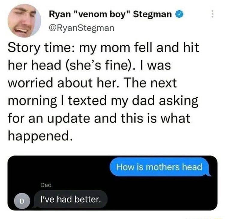 Ryan venom boy tegman g RyanStegman Story time my mom fell and hit her head shes fine was worried about her The next morning texted my dad asking for an update and this is what happened
