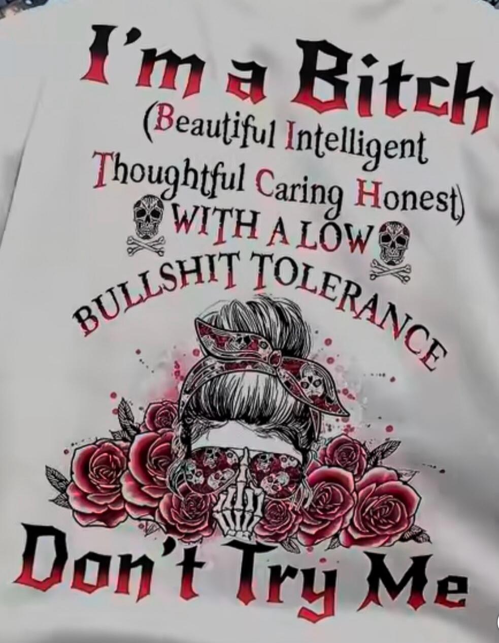 I'm a Bitch (Beautiful Intelligent Thoughtful Caring Honest) WITH A LOW BULLSHIT TOLERANCE Don't Try Me