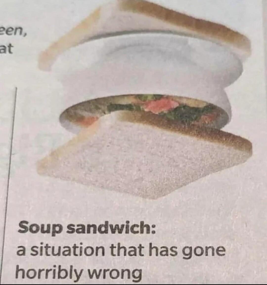 Soup sandwich a situation that has gone horribly wrong
