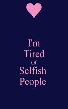 I'm Tired Of Selfish People