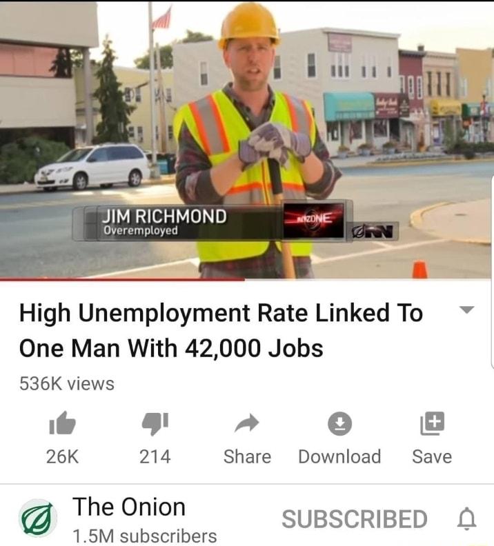 ol T LT High Unemployment Rate Linked To One Man With 42000 Jobs 536K views L2 o 26K 214 Share Download Save The Onion SUBSCRIBED 0 15M subscribers
