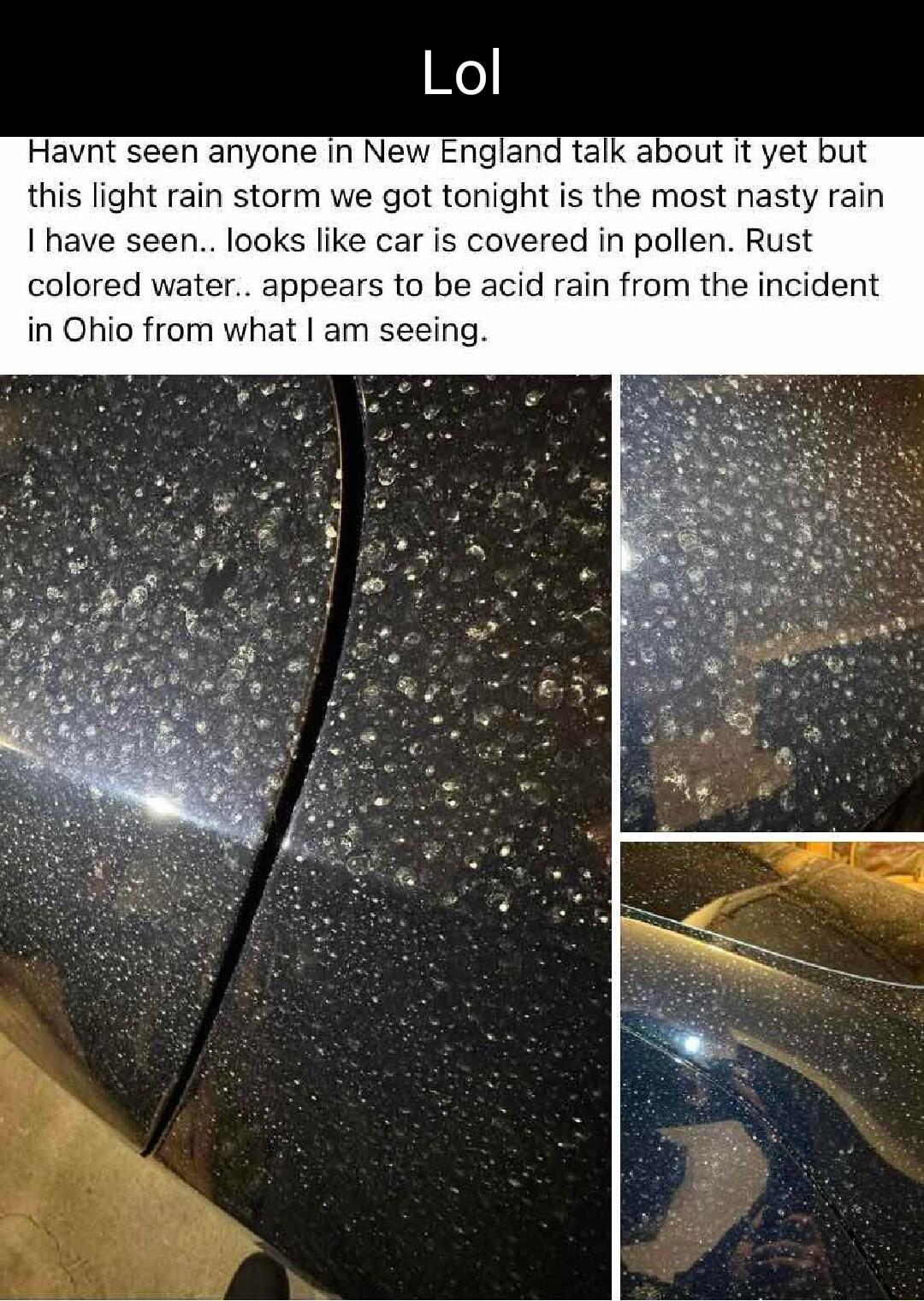 Havnt seen anyone in New England talk about It yet this light rain storm we got tonight is the most nasty rain I have seen looks like car is covered in pollen Rust colored water appears to be acid rain from the incident in Ohio from what am seeing