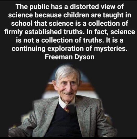 The public has a distorted view of Lo L R LR TR T G L T ER ETT B LD R GENETEL LR V K firmly established truths In fact science is not a collection of truths Itis a continuing exploration of mysteries S CEELENTEL