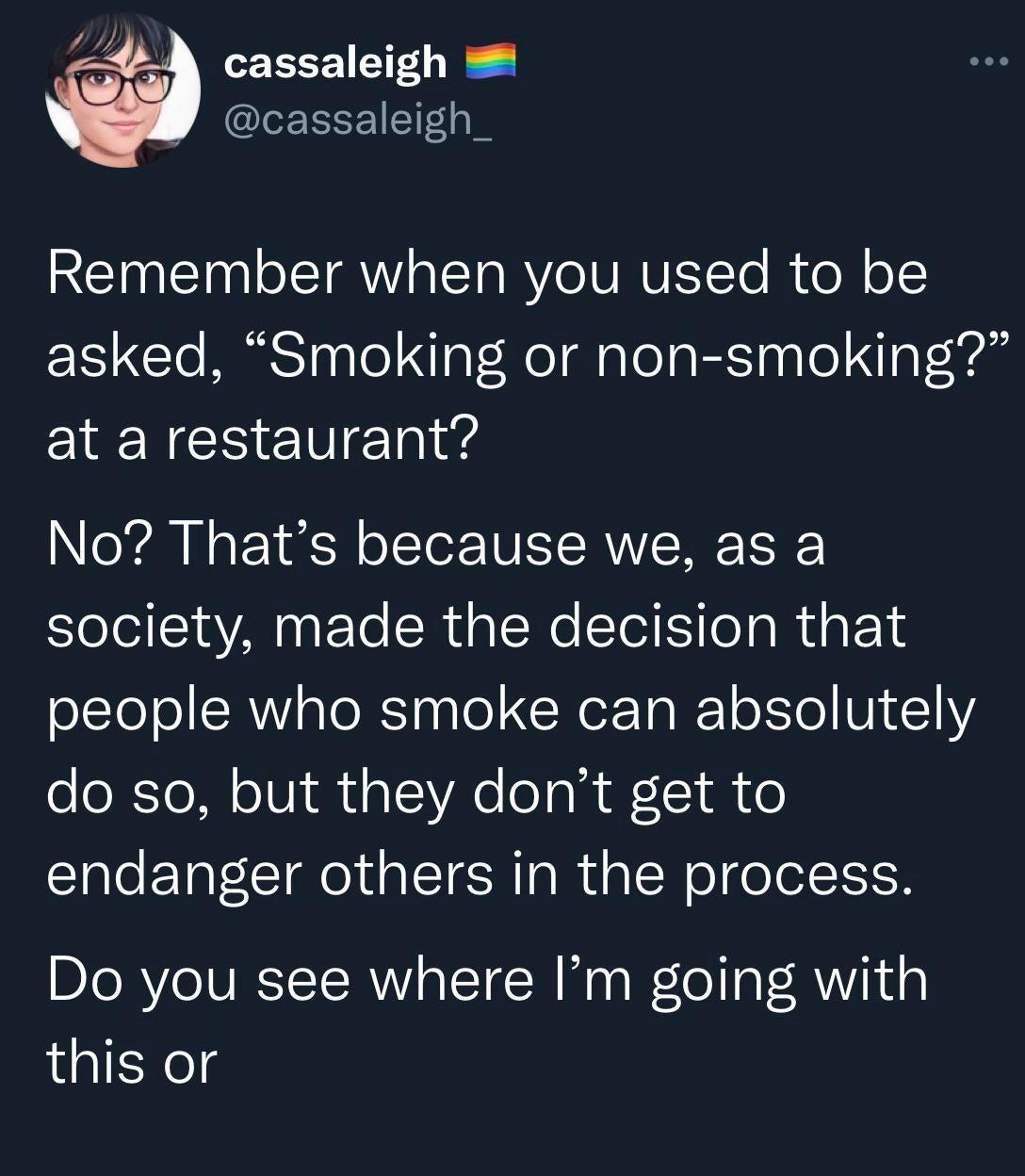 _ cassaleigh J cassaleigh_ REINEI ISR aT TaRVe IV NVE To e o asked Smoking or non smoking at a restaurant No Thats because we as a society made the decision that people who smoke can absolutely do so but they dont get to endanger others in the process Do you see where Im going with this or