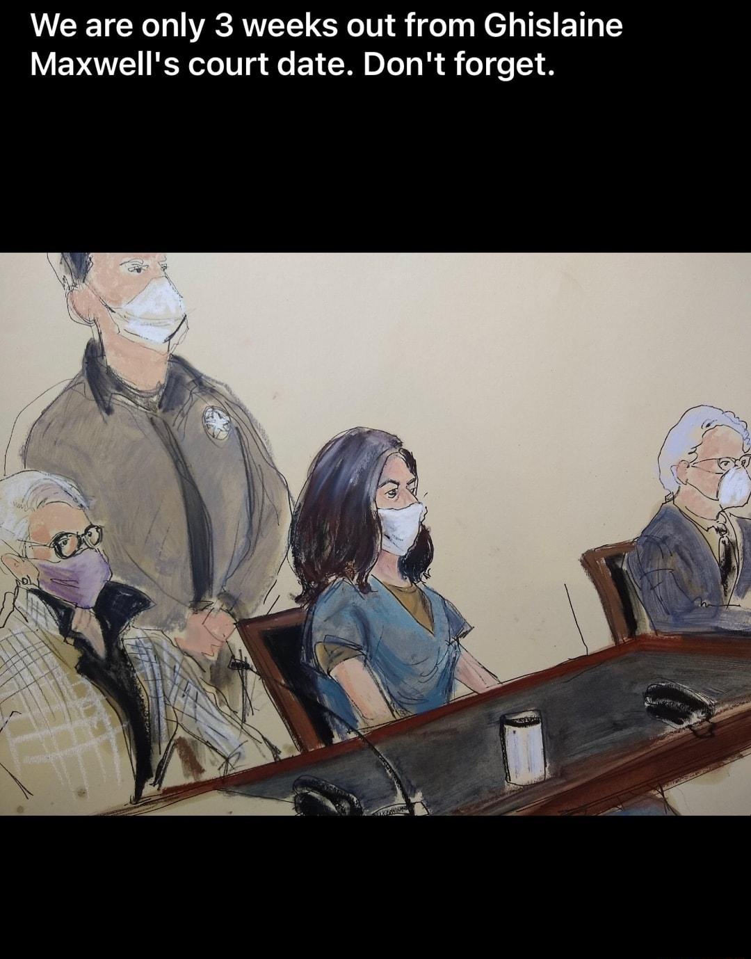 We are only 3 weeks out from Ghislaine Maxwells court date Dont forget