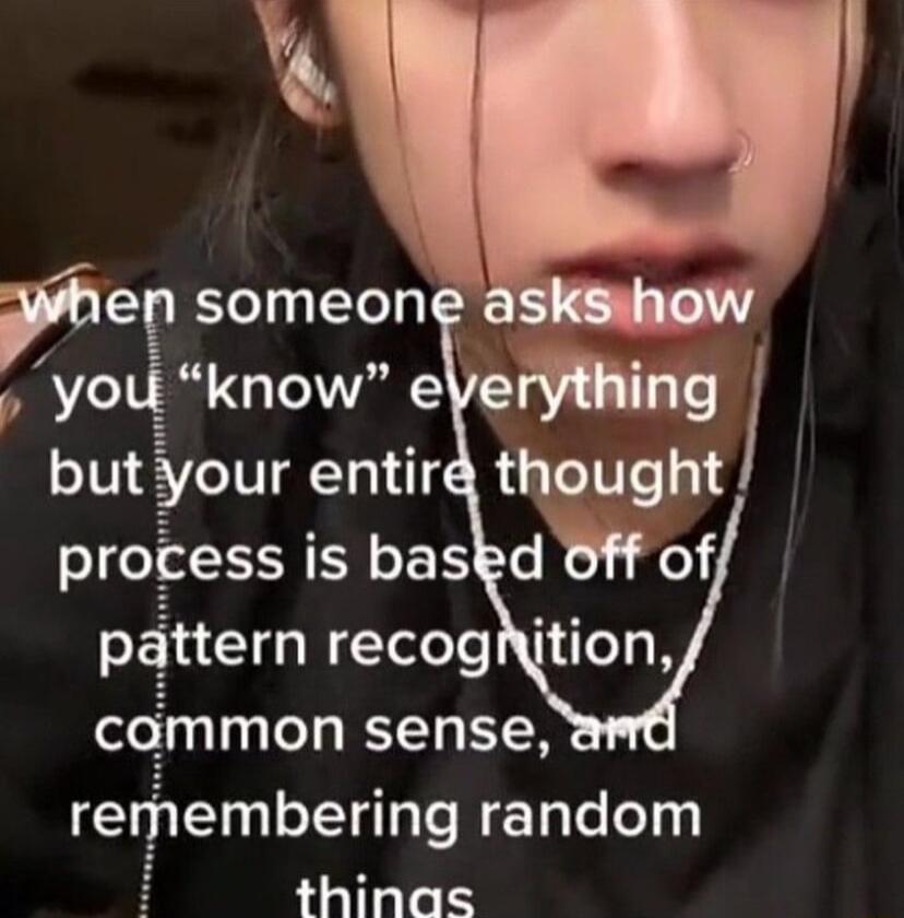 A en someon A yotg RG butyour entird thought process is baskd off of pattern recoghjtion common sense remembering random thinas