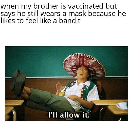 when my brother is vaccinated but says he still wears a mask because he likes to feel like a bandit v Q Wy o