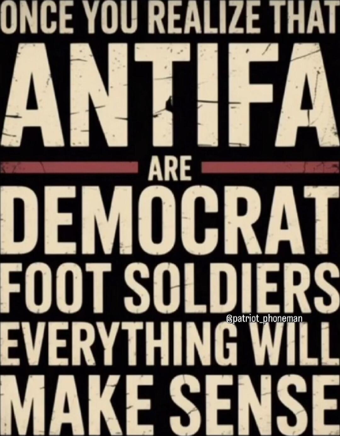 ONCE YOU REALIZE THAT ANTIFA ARE DEMOCRAT FOOT SOLDIERS EVERYTHING WILL MAKE SENSE