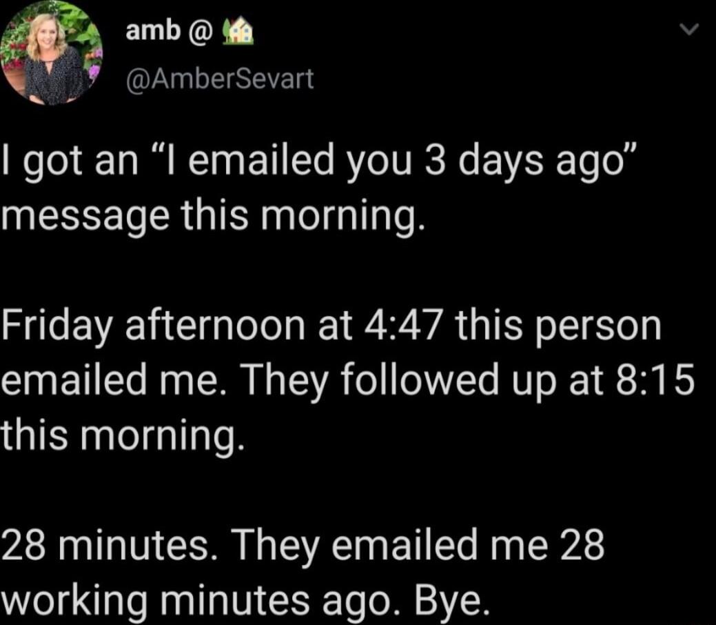 f e ELLYORY I LI ESEES got an I emailed you 3 days ago message this morning Friday afternoon at 447 this person emailed me They followed up at 815 this morning 28 minutes They emailed me 28 working minutes ago Bye