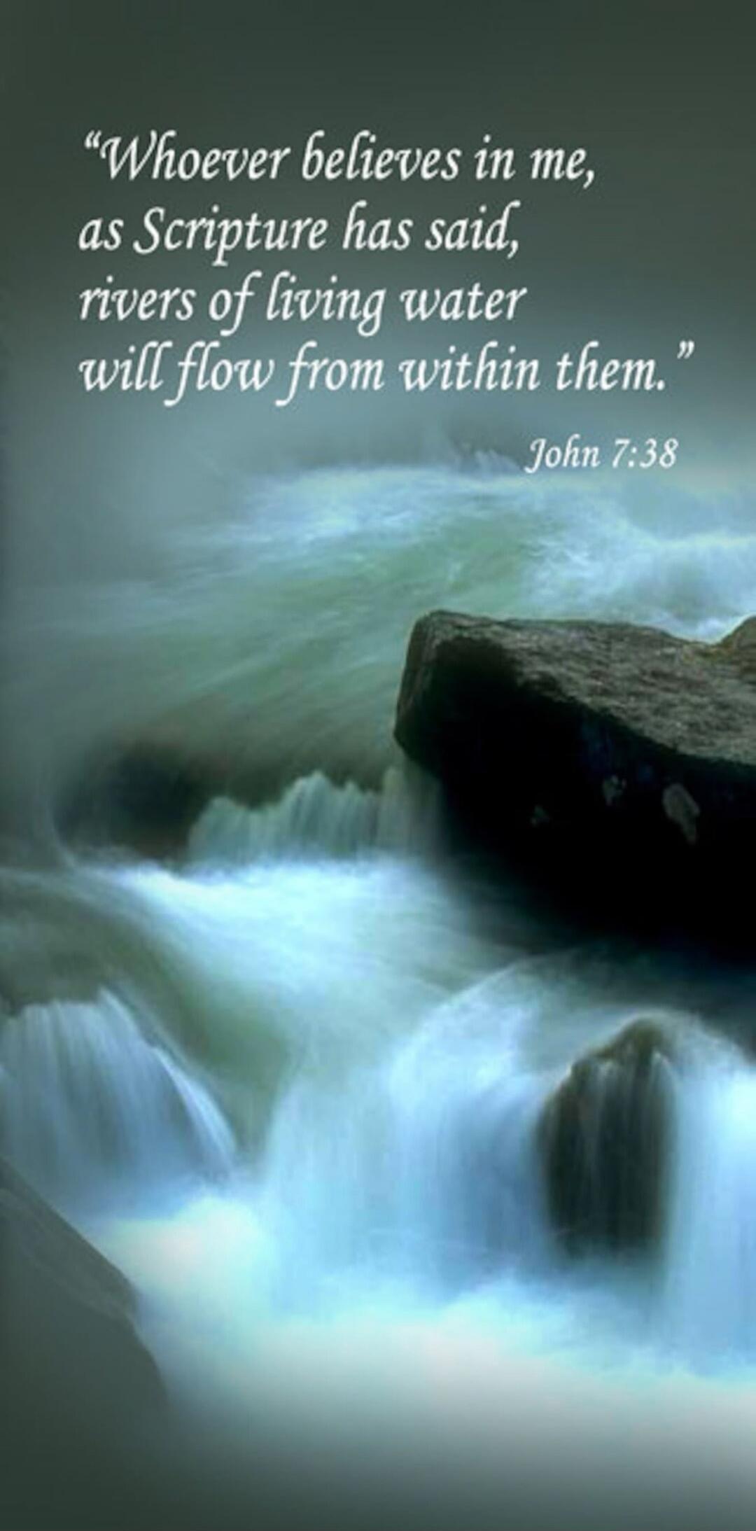 Whoever believes in me, as Scripture has said, rivers of living water will flow from within them. John 7:38