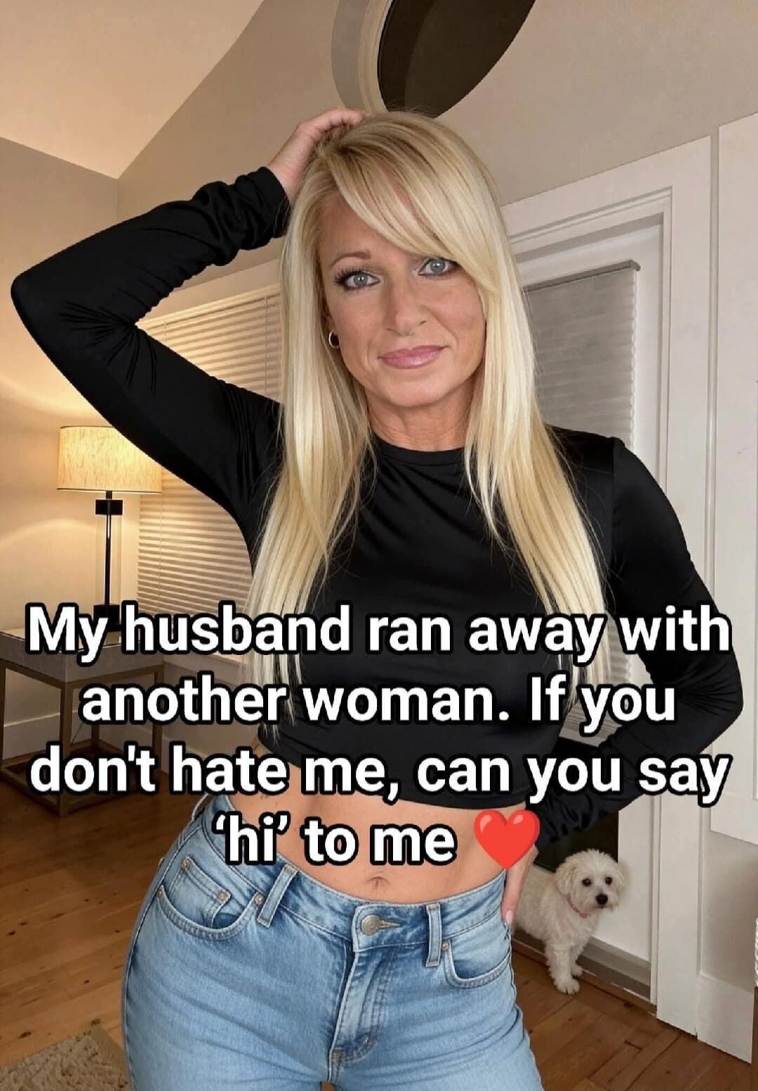 My husband ran away with another woman. If you don't hate me, can you say 'hi' to me ❤️