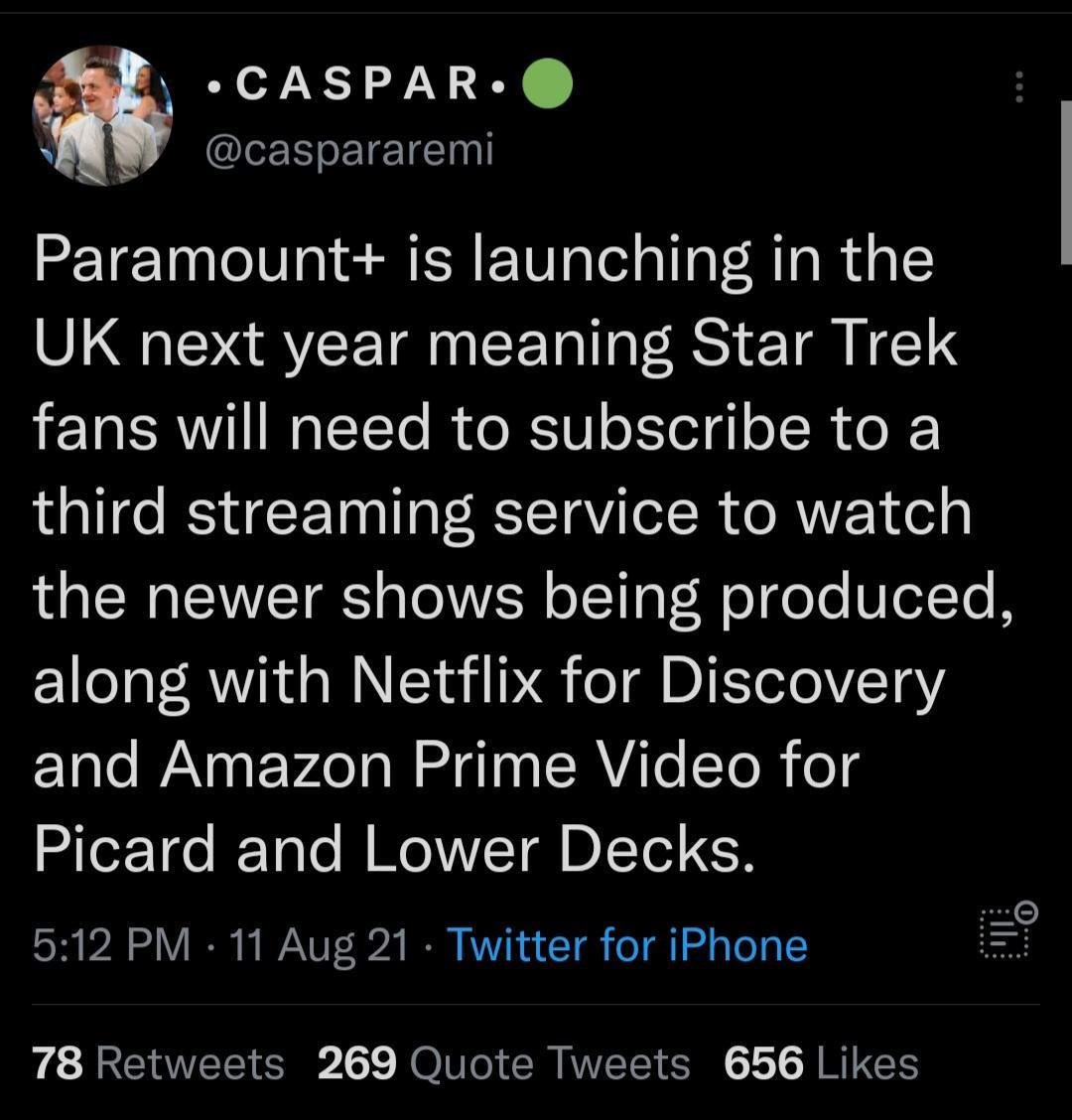 ey X17N 82X N I EIEIEInl Paramount is launching in the UK next year meaning Star Trek fans will need to subscribe to a third streaming service to watch 4 eS TEWVISTRS aTO VA o1 g Vol o oo Vo1To B along with Netflix for Discovery 1 lo AN F VAo s Wi R VATe STe R o edTer10 IF Tolo ll WOVITRDICTol ER 512 PM 11 Aug 21 Twitter for iPhone o 78 Retweets 269 Quote Tweets 656 Likes