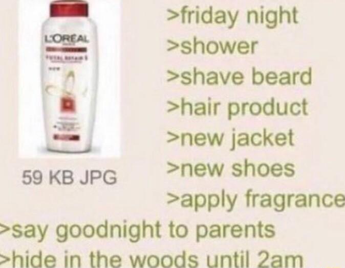 friday night shower L2 shave beard hair product new jacket sakBJPG hew shoes apply fragrance say goodnight to parents hide in the woods until 2am