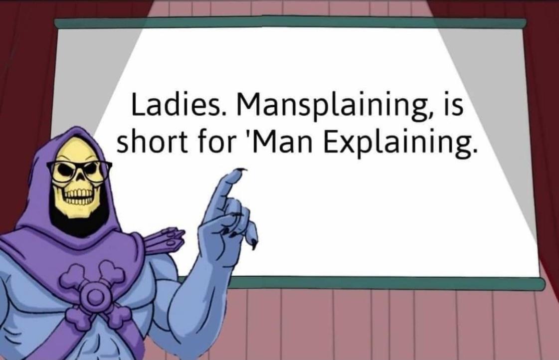 Ladies Mansplaining is short for Man Explaining
