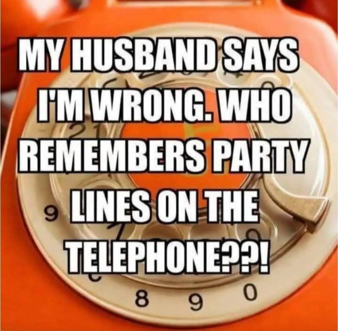 MY HUSBAND SAYS I'M WRONG. WHO REMEMBERS PARTY LINES ON THE TELEPHONE??!