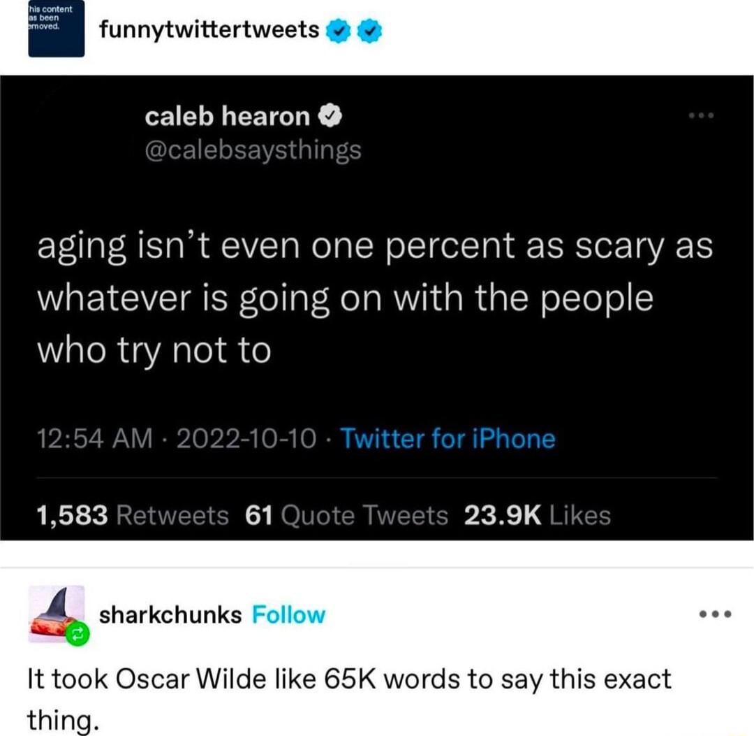 funnytwittertweets caleb hearon aging isnt even one percent as scary as whatever is going on with the people who try not to 1583 1 PEETS sharkchunks Follow It took Oscar Wilde like 65K words to say this exact thin