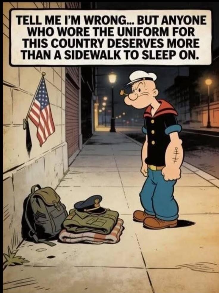 TELL ME I'M WRONG... BUT ANYONE WHO WORE THE UNIFORM FOR THIS COUNTRY DESERVES MORE THAN A SIDEWALK TO SLEEP ON.