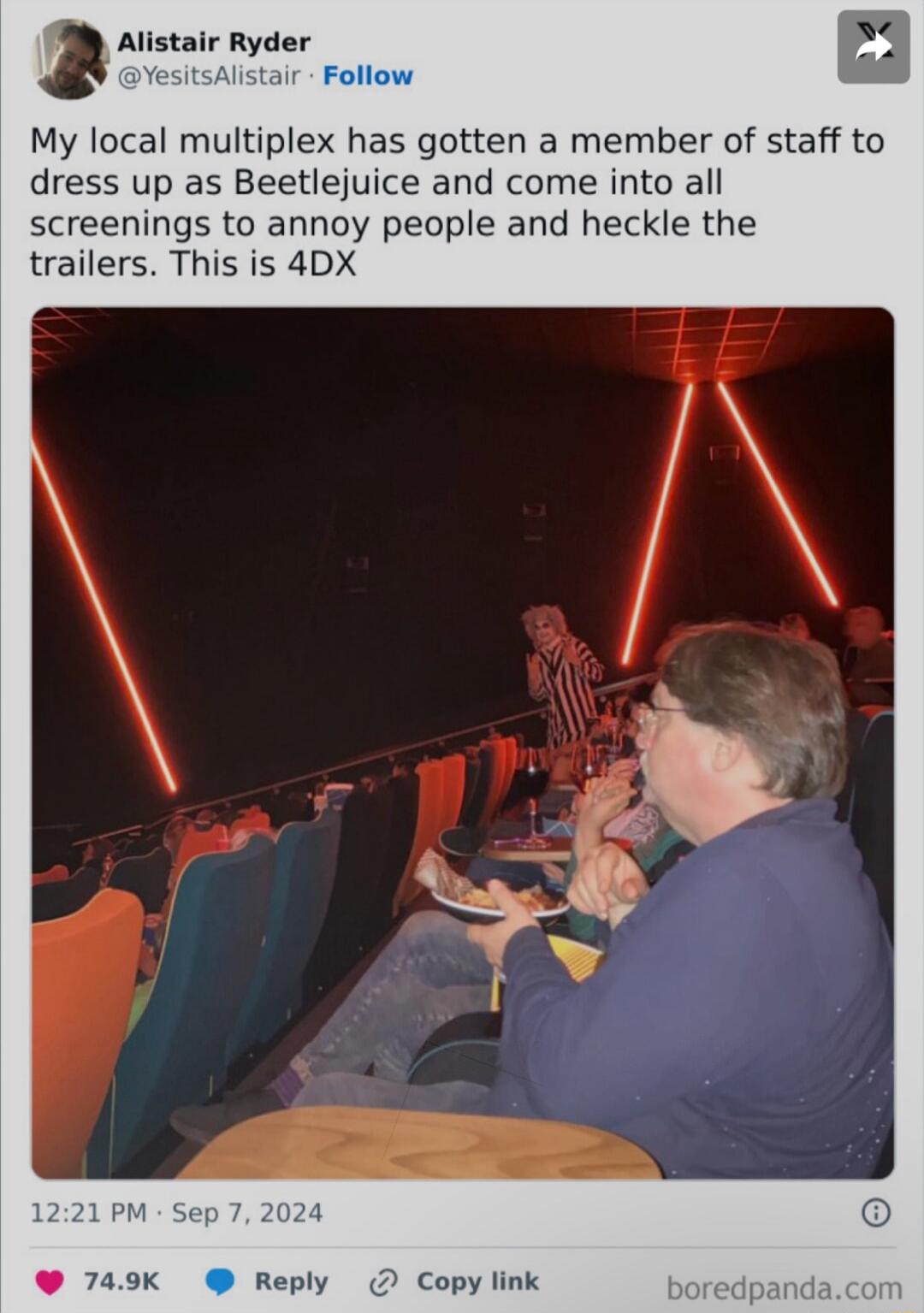 Alistair Ryder Yesitsalistair Follow My local multiplex has gotten a member of staff to dress up as Beetlejuice and come into all screenings to annoy people and heckle the trailers This is 4DX Reply Copy link