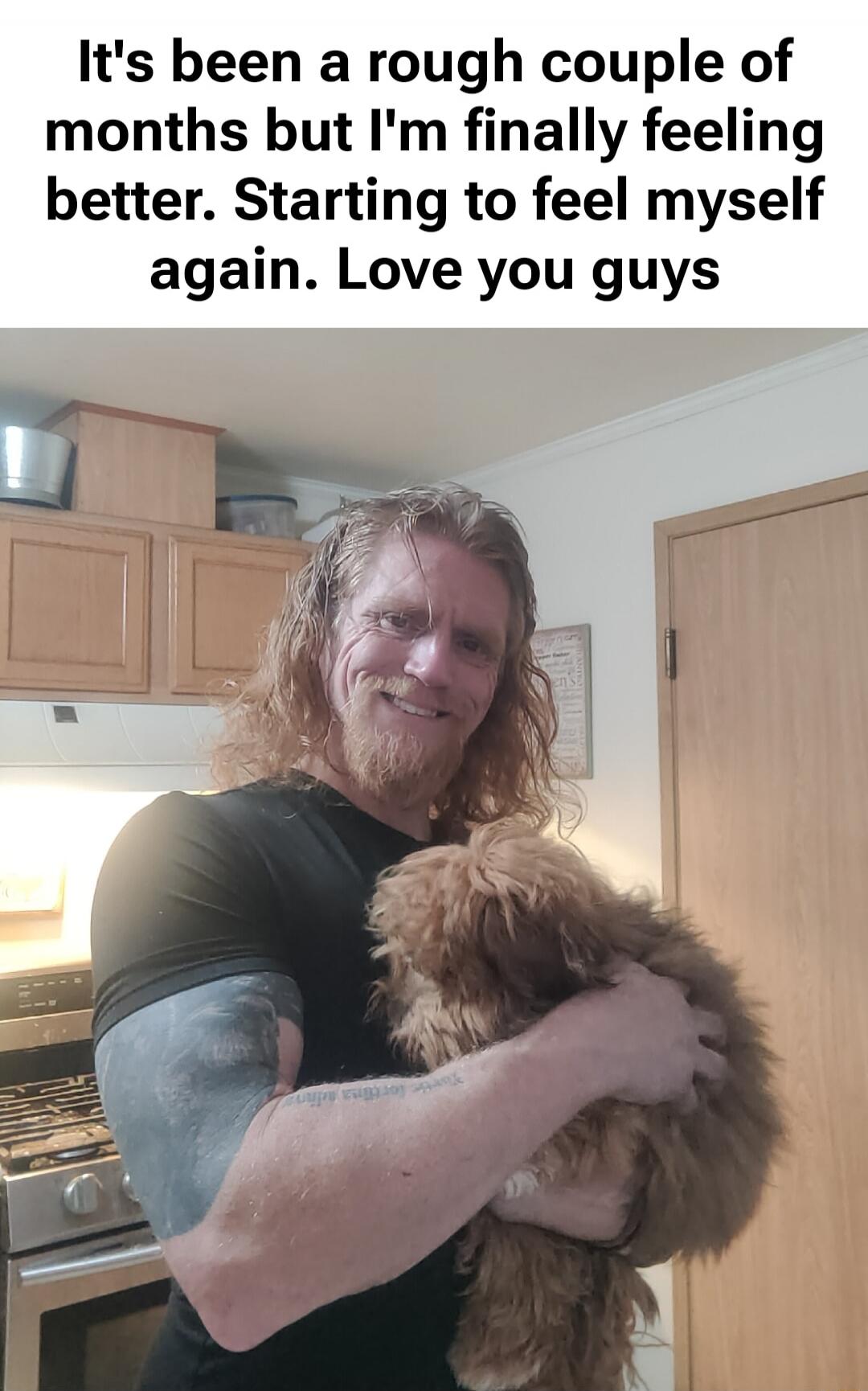 It's been a rough couple of months but I'm finally feeling better. Starting to feel myself again. Love you guys